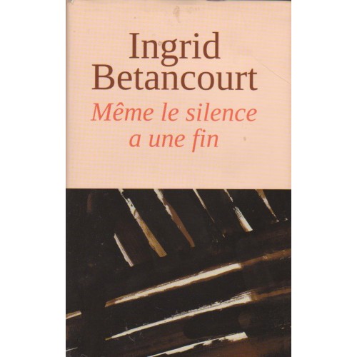 Même le silence a une fin  Ingrid Betancourt